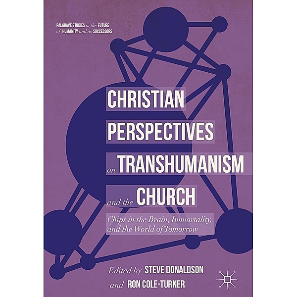 Christian Perspectives on Transhumanism and the Church / Palgrave Studies in the Future of Humanity and its Successors