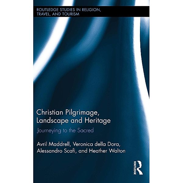 Christian Pilgrimage, Landscape and Heritage, Avril Maddrell, Veronica Della Dora, Alessandro Scafi, Heather Walton