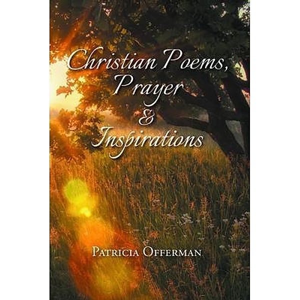 Christian Poems, Prayer and Inspirations / Writers Branding LLC, Patricia Offerman