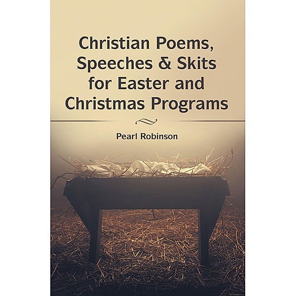 Christian Poems, Speeches & Skits for Easter and Christmas Programs, Pearl Robinson