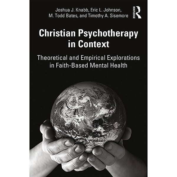 Christian Psychotherapy in Context, Joshua J. Knabb, Eric L. Johnson, M. Todd Bates, Timothy A. Sisemore