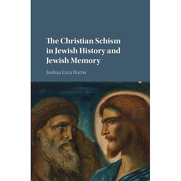 Christian Schism in Jewish History and Jewish Memory, Joshua Ezra Burns