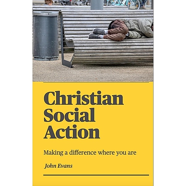 Christian Social Action: Making a difference where you are, John Evans