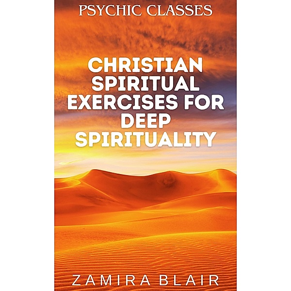 Christian Spiritual Exercises for Deep Spirituality (Psychic Classes, #7) / Psychic Classes, Zamira Blair