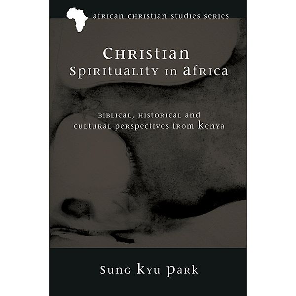 Christian Spirituality in Africa / African Christian Studies Series Bd.3, Sung Kyu Park