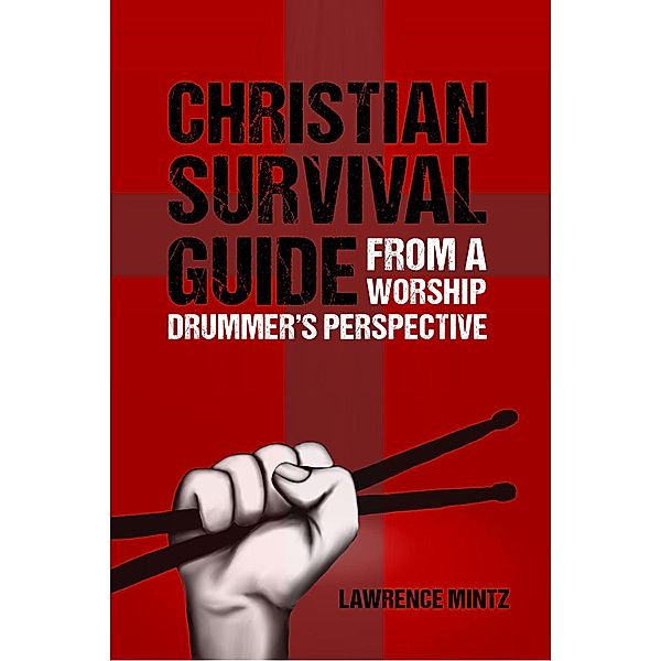 Christian Survival Guide:  From a Worship Drummer's Perspective, Lawrence Mintz