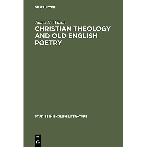 Christian theology and old English poetry / Studies in English Literature Bd.71, James H. Wilson