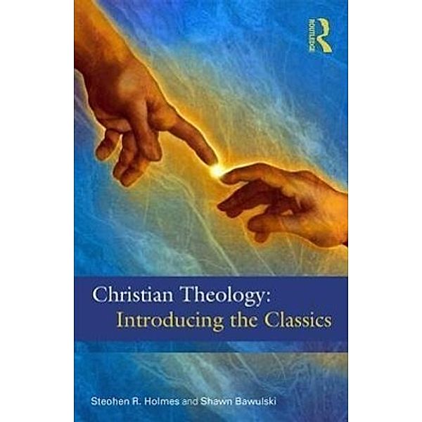 Christian Theology: The Classics, Stephen R Holmes & Shawn Bawulski