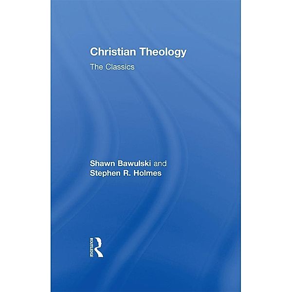 Christian Theology: The Classics, Stephen R Holmes, Shawn Bawulski