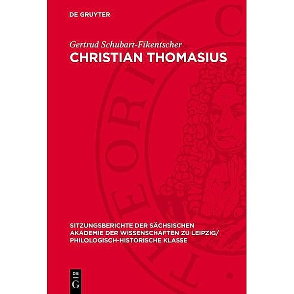 Christian Thomasius / Sitzungsberichte der Sächsischen Akademie der Wissenschaften zu Leipzig/ Philologisch-Historische Klasse Bd.1194, Gertrud Schubart-Fikentscher