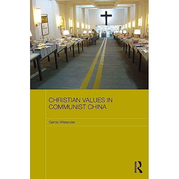 Christian Values in Communist China / Routledge Contemporary China Series, Gerda Wielander