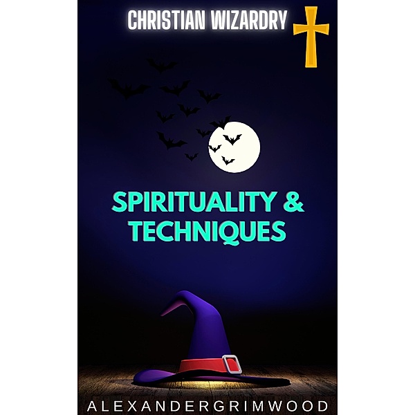 Christian Wizardry: Spirituality & Techniques, Alexander Grimwood