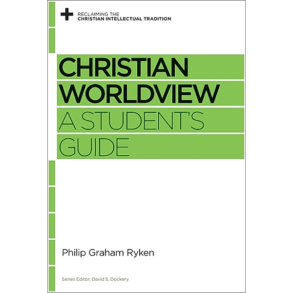 Christian Worldview / Reclaiming the Christian Intellectual Tradition, Philip Graham Ryken