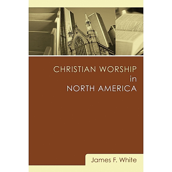 Christian Worship in North America, James F. White