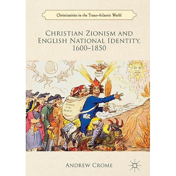 Christian Zionism and English National Identity, 1600-1850 / Christianities in the Trans-Atlantic World, Andrew Crome