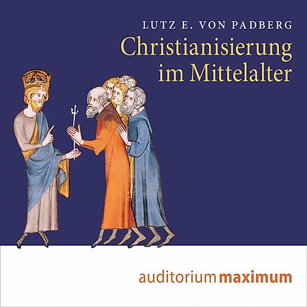 Christianisierung im Mittelalter (Ungekürzt), Lutz E. von Padberg