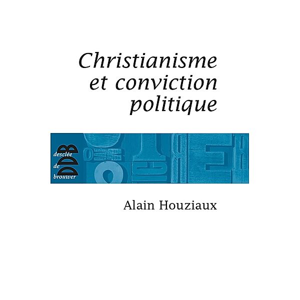 Christianisme et conviction politique / Essais, Alain Houziaux
