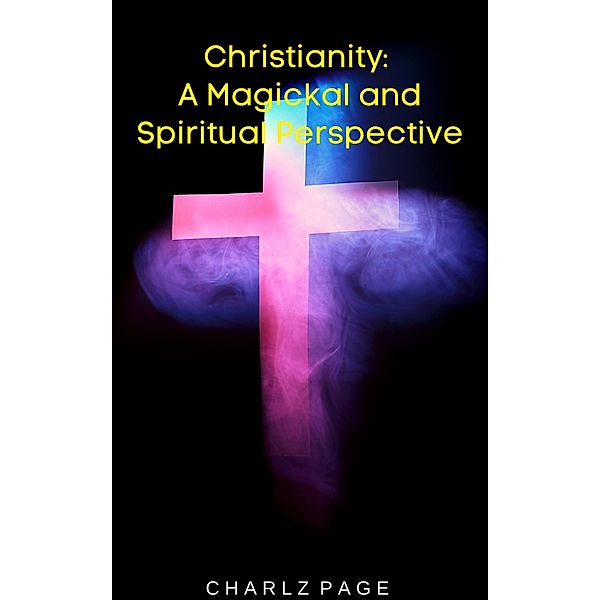Christianity: A Magickal and Spiritual Perspective, Charlz Page