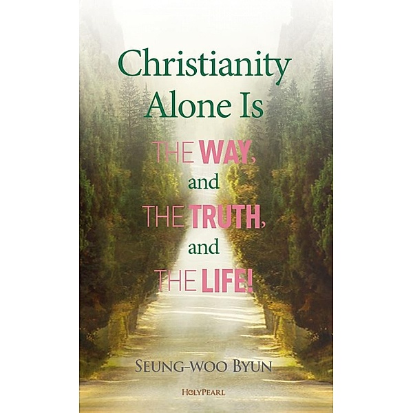 Christianity Alone Is the Way, and the Truth, and the Life!, Seung-woo Byun