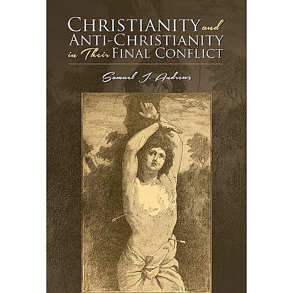 Christianity and Anti-Christianity in Their Final Conflict / Antiquarius, Samuel J. Andrews