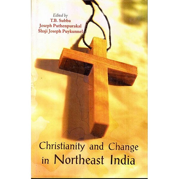 Christianity and Change in Northeast India, T. B. Subba, Joseph Puthenpurakal, Shaji Joseph Puykunnel