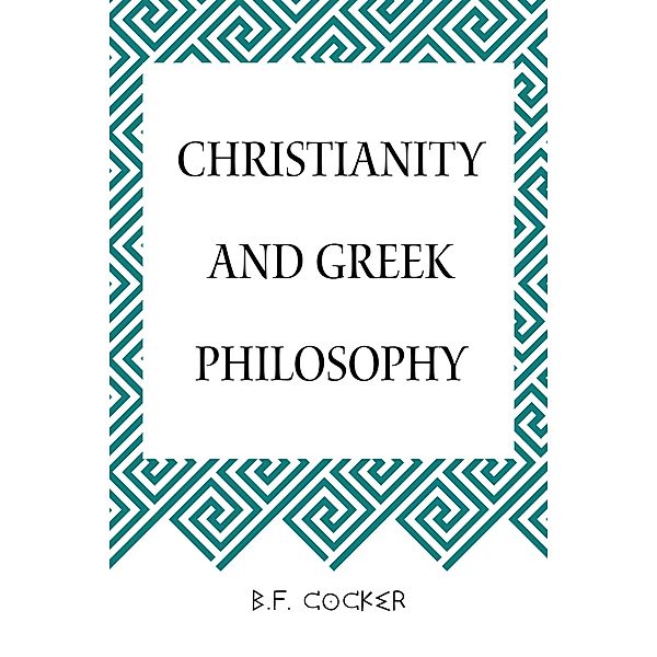 Christianity and Greek Philosophy, B. F. Cocker