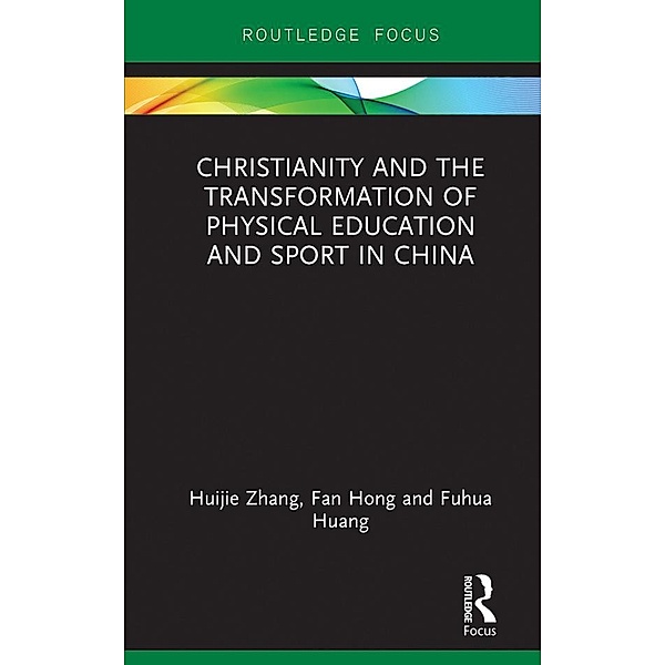 Christianity and the Transformation of Physical Education and Sport in China, Huijie Zhang, Fan Hong, Fuhua Huang