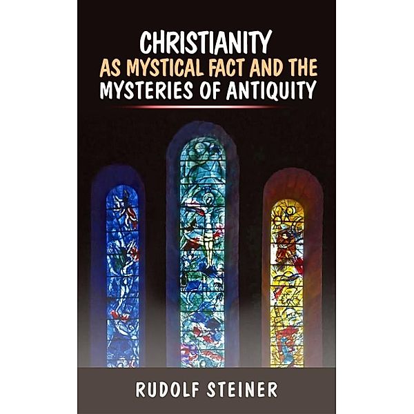 Christianity as Mystical fact and the mysteries of antiquity, Rudolf Steiner