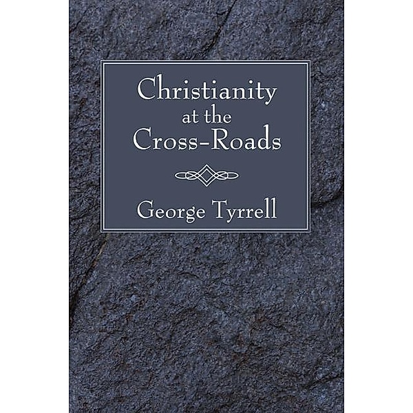 Christianity at the Cross-Roads, George Sj Tyrrell