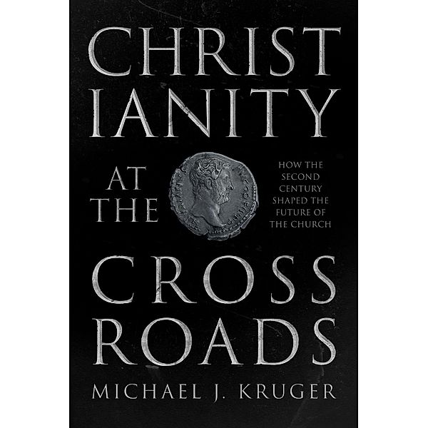 Christianity at the Crossroads, Michael J. Kruger