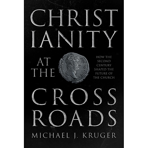 Christianity at the Crossroads, Michael J. Kruger