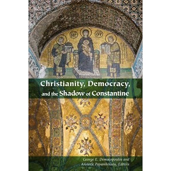 Christianity, Democracy, and the Shadow of Constantine, Aristotle Papanikolaou