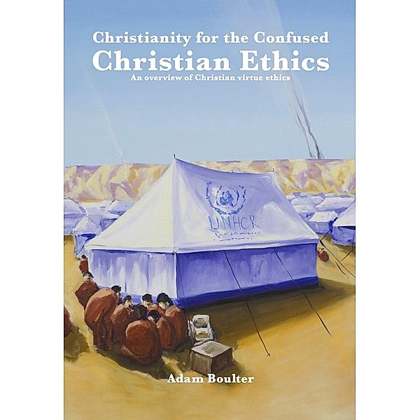 Christianity for the confused - Christian Ethics, Adam Boulter