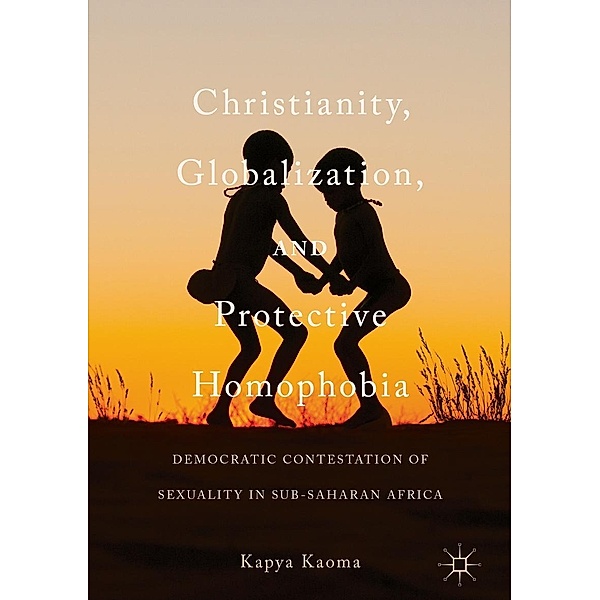 Christianity, Globalization, and Protective Homophobia / Progress in Mathematics, Kapya Kaoma