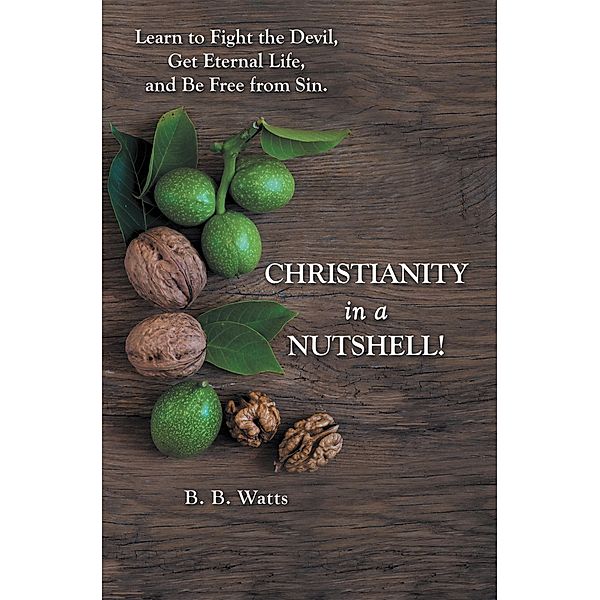 Christianity in a Nutshell!, B. B. Watts