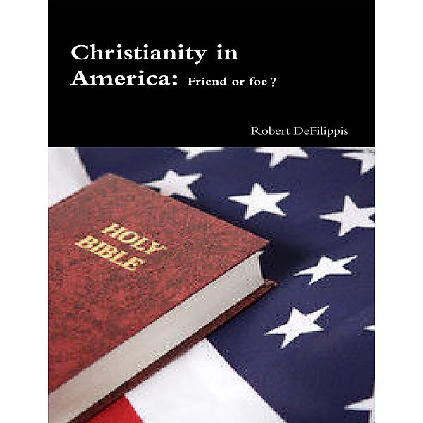 Christianity In America: Friend or Foe?, Robert Defilippis