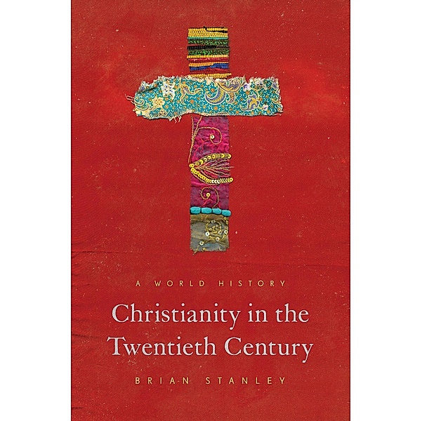 Christianity in the Twentieth Century / The Princeton History of Christianity Bd.1, Brian Stanley