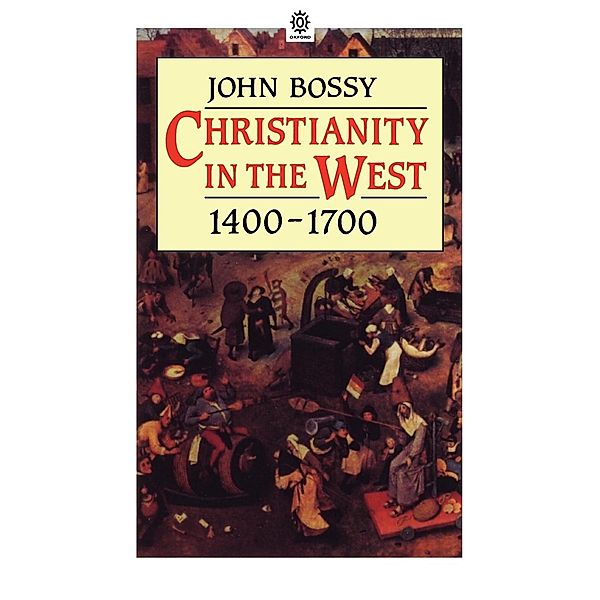 Christianity in the West 1400-1700, JOHN BOSSY