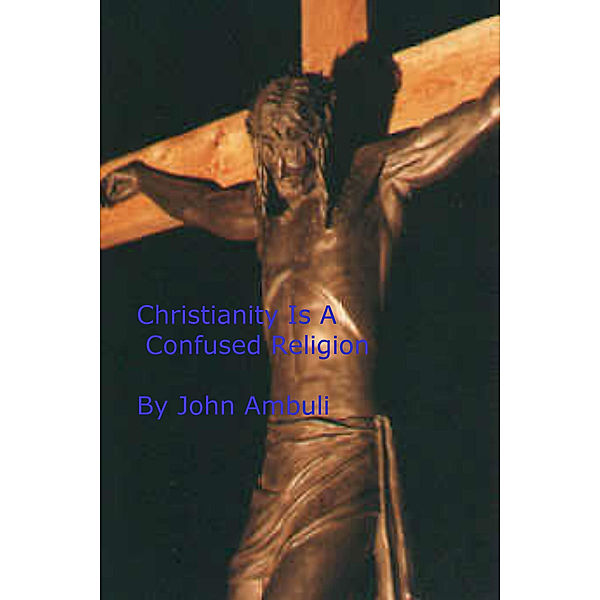 Christianity Is a Confused Religion, John Ambuli