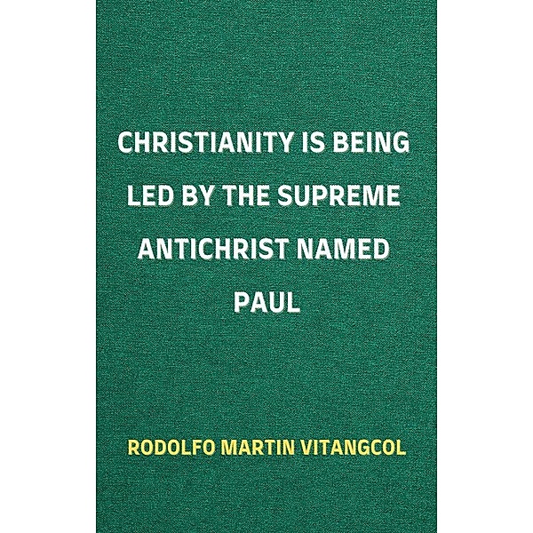 Christianity Is Being Led By the Supreme Antichrist Named Paul, Rodolfo Martin Vitangcol