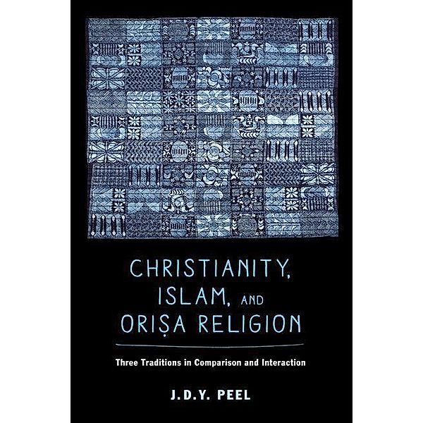 Christianity, Islam, and Orisa-Religion / The Anthropology of Christianity Bd.18, J. D. Y. Peel