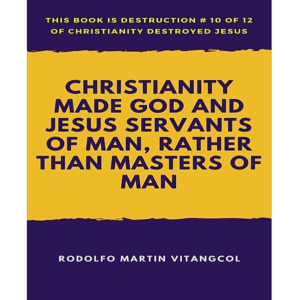 Christianity Made God and Jesus Servants of Man, Rather than Masters of Man, Rodolfo Martin Vitangcol