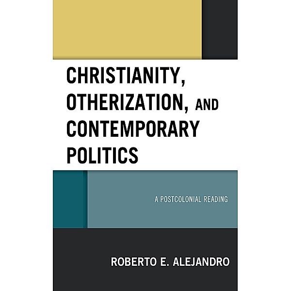 Christianity, Otherization, and Contemporary Politics, Roberto E. Alejandro