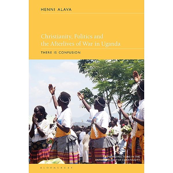 Christianity, Politics and the Afterlives of War in Uganda, Henni Alava