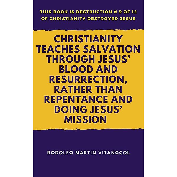 Christianity Teaches Salvation Through Jesus' Blood and Resurrection, Rather Than Repentance and Doing Jesus' Mission / Rodolfo Martin Vitangcol, Rodolfo Martin Vitangcol