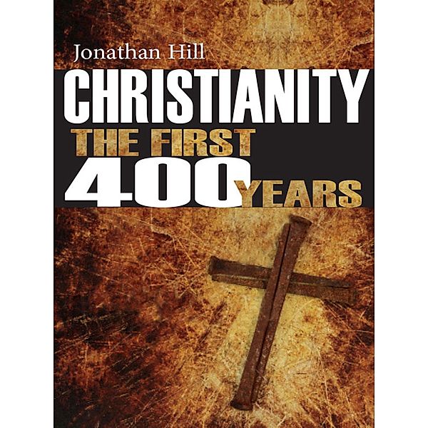 Christianity: The First 400 years, Jonathan Hill