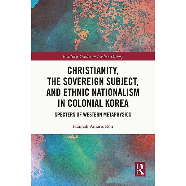 Christianity, the Sovereign Subject, and Ethnic Nationalism in Colonial Korea, Hannah Amaris Roh