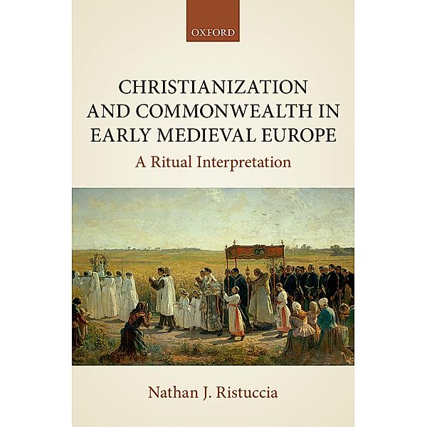 Christianization and Commonwealth in Early Medieval Europe, Nathan J. Ristuccia