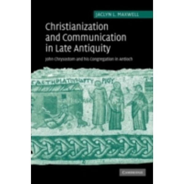 Christianization and Communication in Late Antiquity, Jaclyn L. Maxwell