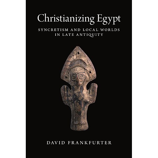 Christianizing Egypt / Martin Classical Lectures Bd.34, David Frankfurter